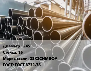 Труба горячедеформированная 245 s=16 Сталь: 28Х3СНМВФА ГОСТ: ГОСТ 8732-78